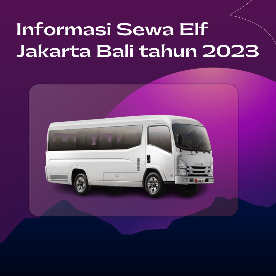 Informasi Sewa Elf Jakarta Bali tahun 2023